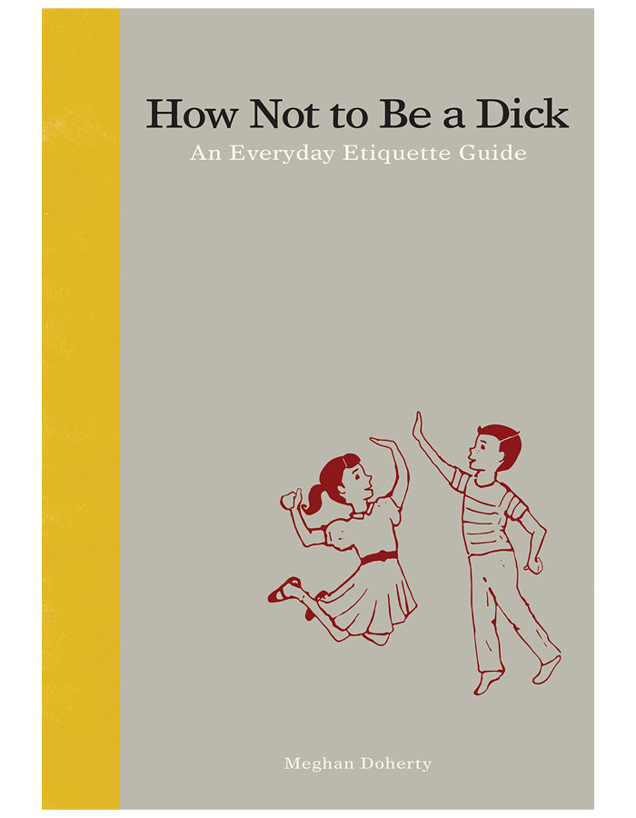 How Not to be a Dick: An Everyday Etiquette